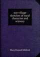 our village sketches of rural character and scenery., Mary Russell Mitford 