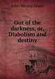 Out of the darkness, or, Diabolism and destiny, John Wesley Grant 