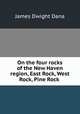 On the four rocks of the New Haven region, East Rock, West Rock, Pine Rock ., James Dwight Dana 