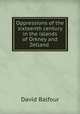 Oppressions of the sixteenth century in the islands of Orkney and Zetland ., David Balfour 