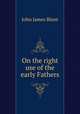 On the right use of the early Fathers, John James Blunt 