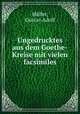 Ungedrucktes aus dem Goethe-Kreise mit vielen facsimiles, Gustav Adolf Muller 