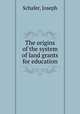 The origins of the system of land grants for education, Schafer, Joseph 