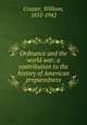 Ordnance and the world war; a contribution to the history of American preparedness, Crozier, William, 1855-1942 