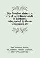 Our Moslem sisters; a cry of need from lands of darkness interpreted by those who heard it;, Van Sommer, Annie, ed,Zwemer, Samuel Marinus, 1867-1952, joint ed 