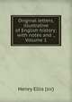 Original letters, illustrative of English history; with notes and ., Volume 1, Henry Ellis (sir) 