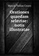 Orationes quaedam selectae: notis illustratae, Marcus Tullius Cicero 