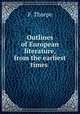 Outlines of European literature, from the earliest times ., F. Thorpe 