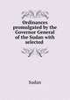 Ordinances promulgated by the Governor General of the Sudan with selected ., Sudan 