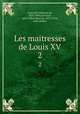 Les maitresses de Louis XV. 2, Goncourt, Edmond de, 1822-1896,Concourt, Jules Alfred Huot de, 1833-1870, joint author 
