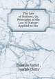 The Law of Nations; Or, Principles of the Law of Nature: Applied to the ., Emer de Vattel , Joseph Chitty 