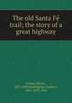 The old Santa Fe? trail; the story of a great highway, Inman, Henry, 1837-1899,Remington, Frederic, 1861-1909, illus 