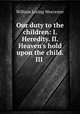 Our duty to the children: I. Heredity. II. Heaven
