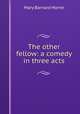 The other fellow: a comedy in three acts, Mary Barnard Horne 
