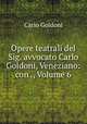Opere teatrali del Sig. avvocato Carlo Goldoni, Veneziano: con ., Volume 6, Carlo Goldoni 