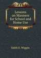 Lessons on Manners for School and Home Use, Edith E. Wiggin 
