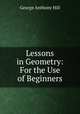 Lessons in Geometry: For the Use of Beginners, George Anthony Hill 