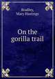 On the gorilla trail, Bradley, Mary Hastings 