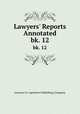 Lawyers` Reports Annotated. bk. 12, Lawyers Co-operative Publishing Company 