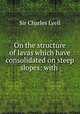 On the structure of lavas which have consolidated on steep slopes: with ., Sir Charles Lyell 