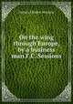 On the wing through Europe, by a business man F.C. Sessions., Francis Charles Sessions 