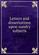 Letters and dissertations upon sundry subjects, Pickett, J. C. (James Chamberlayne), 1793-1872,YA Pamphlet Collection (Library of Congress) DLC 