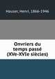 Onvriers du temps pass (XVe-XVIe sicles), Hauser, Henri, 1866-1946 