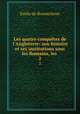 Les quatre conqutes de l`Angleterre: son histoire et ses institutions sous les Romains, les .. 2, Emile de Bonnechose 