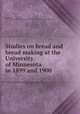 Studies on bread and bread making at the University of Minnesota in 1899 and 1900, Snyder, Harry, 1867-1927,University of Minnesota,United States. Office of Experiment Stations 