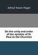 On the unity and order of the epistles of St. Paul to the Churches, Alfred Tolver Paget 