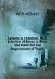 Lessons in Elocution, Or, A Selection of Pieces in Prose and Verse: For the Improvement of Youth ., W. Scott 