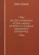 On the inhalation of the vapour of ether in surgical operations: containing ., John Snow 