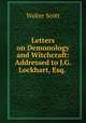 Letters on Demonology and Witchcraft: Addressed to J.G. Lockhart, Esq. ., Scott Walter 