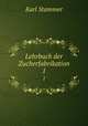 Lehrbuch der Zucherfabrikation. 1, Karl Stammer 