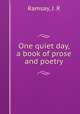 One quiet day, a book of prose and poetry, Ramsay, J. R 