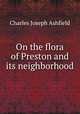 On the flora of Preston and its neighborhood, Charles Joseph Ashfield 