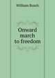 Onward march to freedom, William Busch 