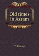 Old times in Assam, T. Kinney 