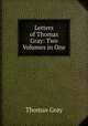 Letters of Thomas Gray: Two Volumes in One, Gray Thomas 
