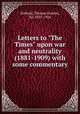 Letters to "The Times" upon war and neutrality (1881-1909) with some commentary, Holland, Thomas Erskine, Sir, 1835-1926 