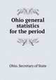 Ohio general statistics for the period ., Ohio. Secretary of State 