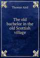 The old bachelor in the old Scottish village, Thomas Aird 