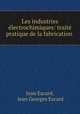 Les industries electrochimiques: traite pratique de la fabrication ., Jean Escard, Jean Georges Escard 
