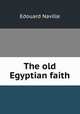 The old Egyptian faith, Edouard Naville 