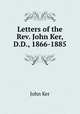 Letters of the Rev. John Ker, D.D., 1866-1885, John Ker 