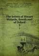 The letters of Horace Walpole, fourth earl of Orford. 5, Walpole, Horace, 1717-1797,Toynbee, Paget, Mrs., 1868 or 9-1910, ed,Toynbee, Paget Jackson, 1855-1932, ed 