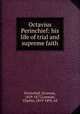 Octavius Perinchief: his life of trial and supreme faith, Perinchief, Octavius, 1829-1877,Lanman, Charles, 1819-1895, ed 