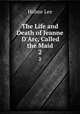 The Life and Death of Jeanne D`Arc, Called the Maid. 2, Holme Lee 