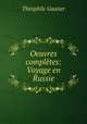 Oeuvres completes: Voyage en Russie, Theophile Gautier 