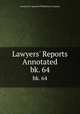 Lawyers` Reports Annotated. bk. 64, Lawyers Co-operative Publishing Company 